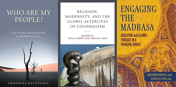 The image displays a side-by-side compilation of three book covers, featuring (from left to right) Who Are My People? Love, Violence, and Christianity in Sub-Saharan Africa by Emmanuel Katongole against a stark desert silhouette landscape, Religion, Modernity, and the Global Afterlives of Colonialism edited by Atalia Omer and Joshua Lupo showing a coiled carved serpent statue against a dam, and Engaging the Madrasa: Education and Islamic Thought in a Changing World edited by Ebrahim Moosa and Joshua Lupo set against an ornate, golden Islamic tilework dome.