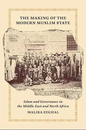 This image features the front cover of a book titled The Making of the Modern Muslim State: Islam and Governance in the Middle East and North Africa by Malika Zeghal, set against a cream background with an ornate geometric border, centered around a torn vintage black-and-white photograph depicting a large group of young school children and adult instructors gathered outside a building with French text reading "École Coranique Moderne".